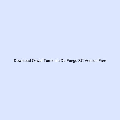 Download Oswat Tormenta De Fuego SC Version Free