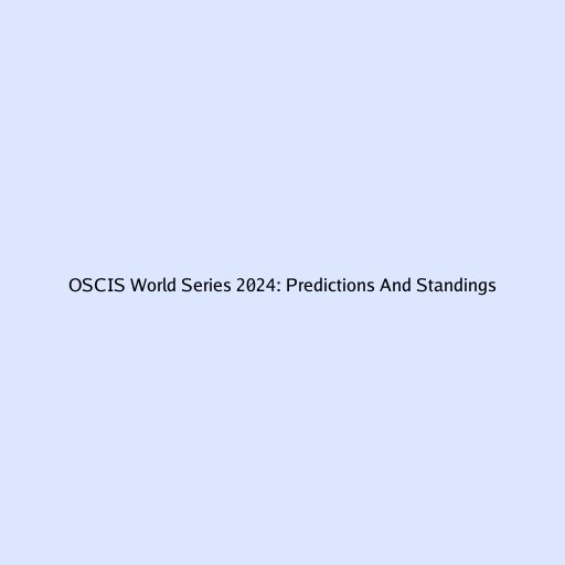 OSCIS World Series 2024: Predictions And Standings