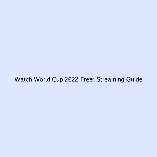 Watch World Cup 2022 Free: Streaming Guide
